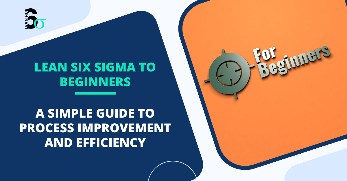 Lean Six Sigma to Beginners: A Simple Guide to Process Improvement and Efficiency