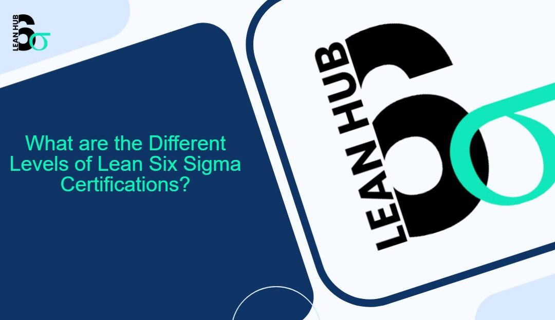 What are the Different Levels of Lean Six Sigma Certifications?