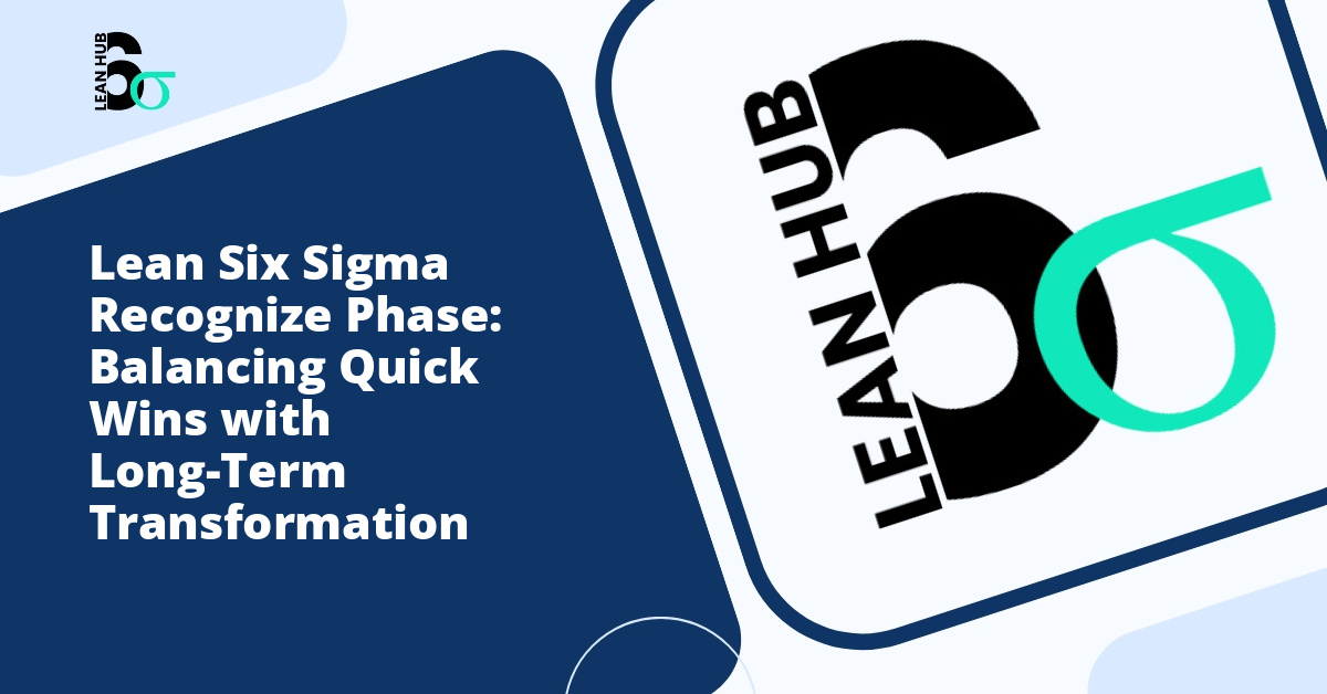 Lean Six Sigma Recognize Phase: Balancing Quick Wins with Long-Term Transformation