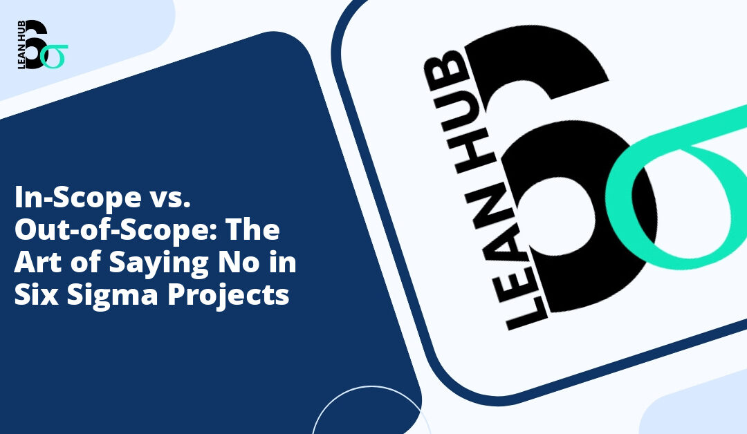 In-Scope vs. Out-of-Scope: The Art of Saying No in Six Sigma Projects