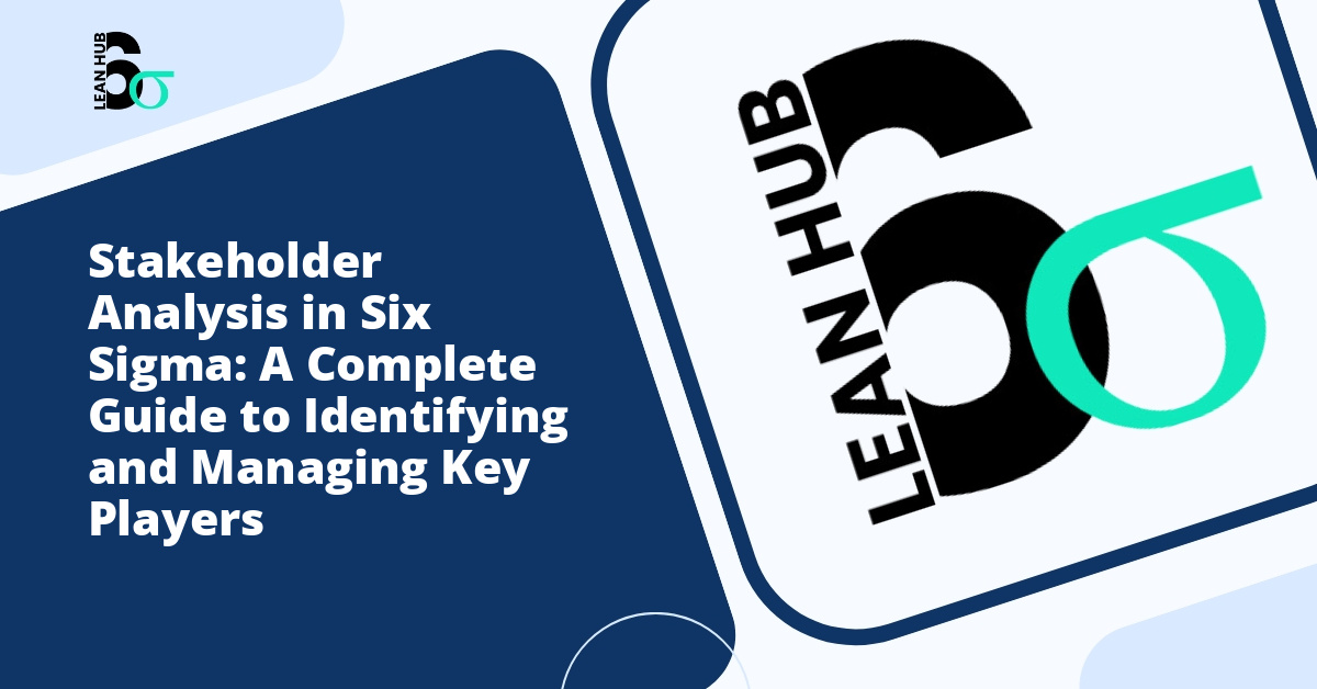 Stakeholder Analysis in Six Sigma: A Complete Guide to Identifying and Managing Key Players