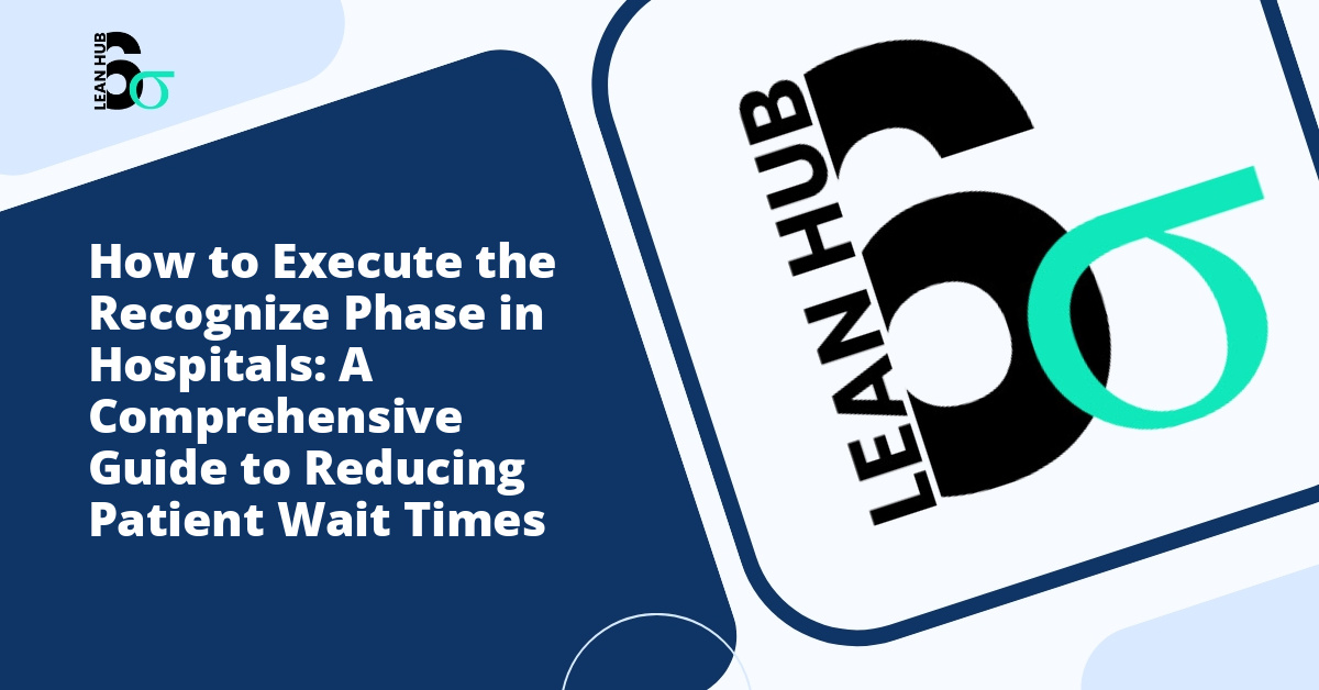 How to Execute the Recognize Phase in Hospitals: A Comprehensive Guide to Reducing Patient Wait Times