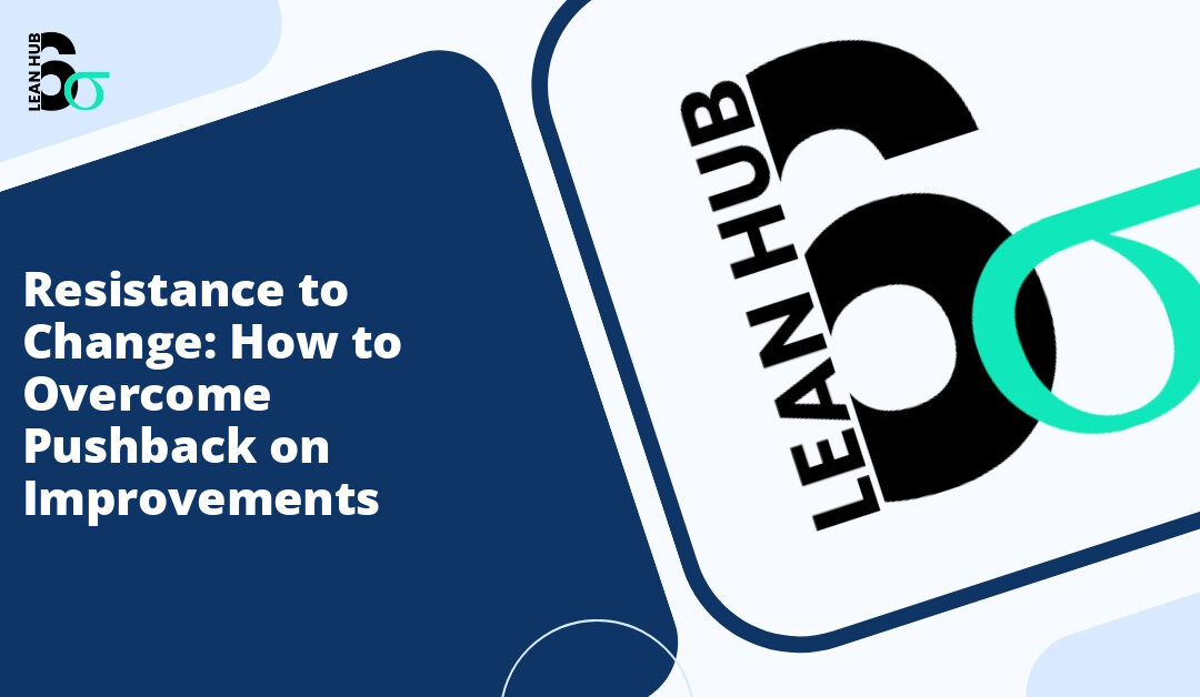 Resistance to Change: How to Overcome Pushback on Improvements