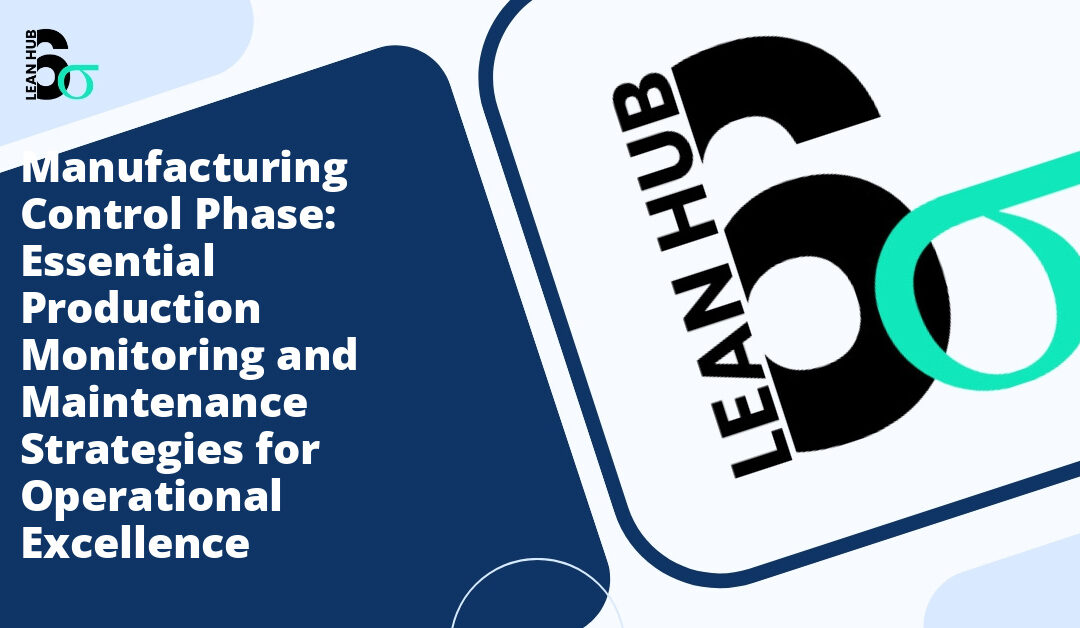 Manufacturing Control Phase: Essential Production Monitoring and Maintenance Strategies for Operational Excellence