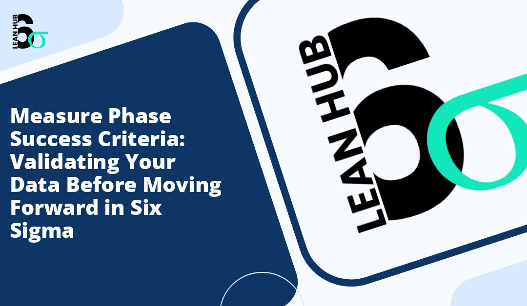 Measure Phase Success Criteria: Validating Your Data Before Moving Forward in Six Sigma