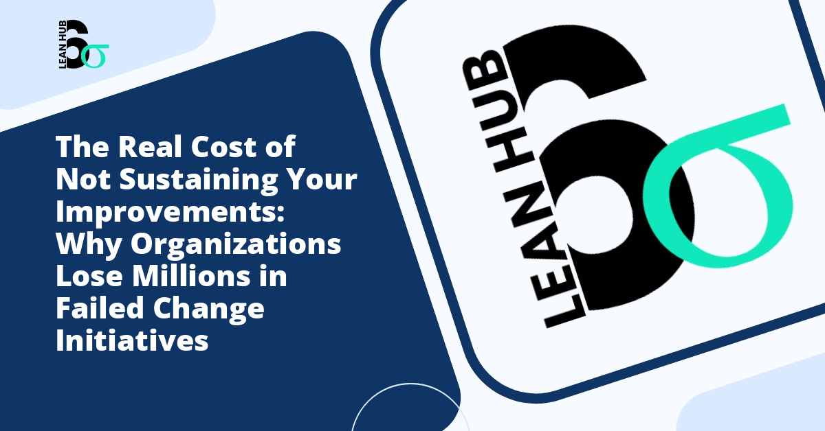 The Real Cost of Not Sustaining Your Improvements: Why Organizations Lose Millions in Failed Change Initiatives
