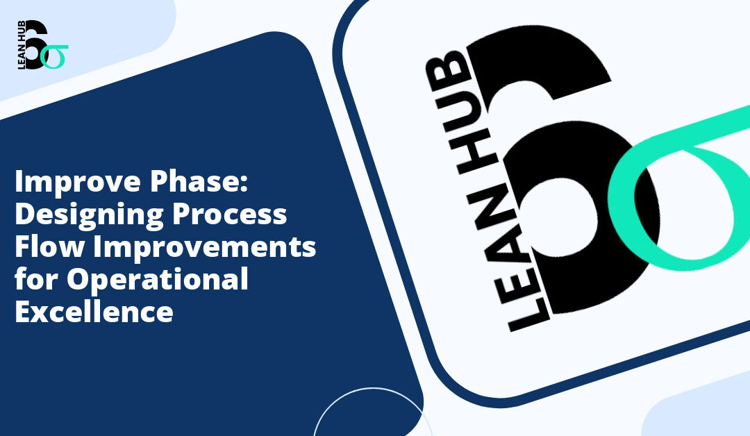 Improve Phase: Designing Process Flow Improvements for Operational Excellence