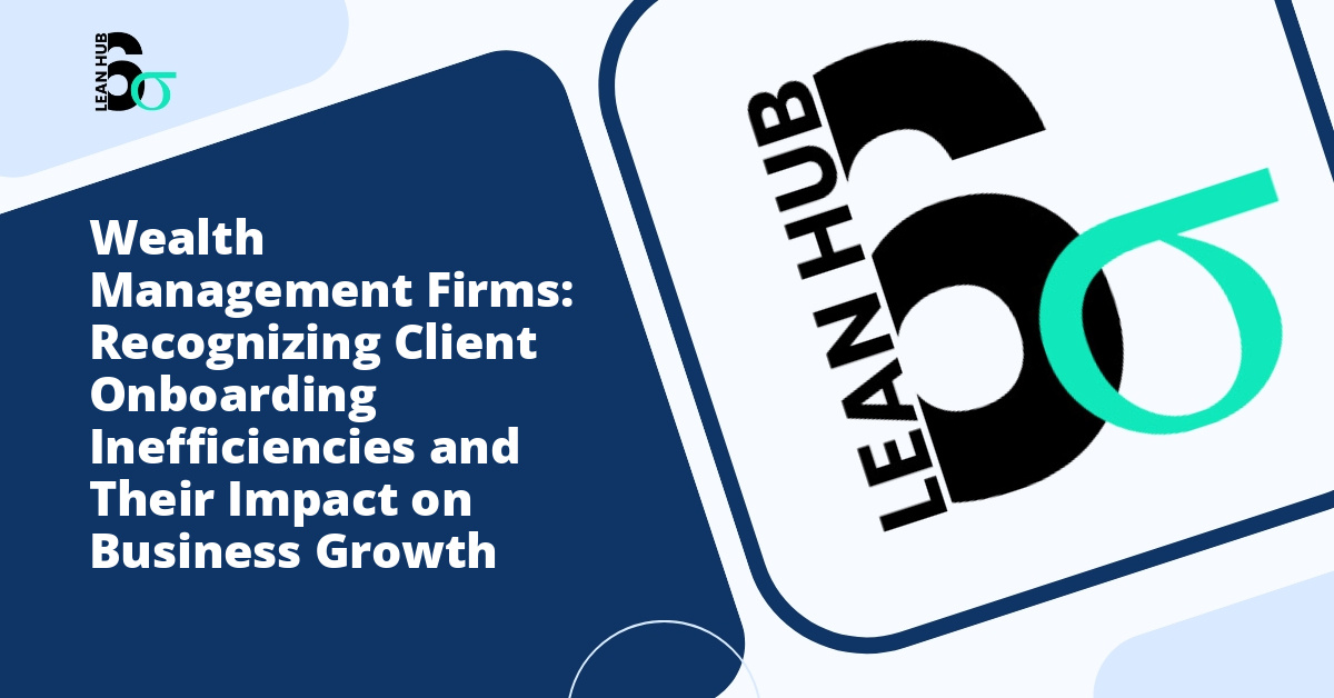Wealth Management Firms: Recognizing Client Onboarding Inefficiencies and Their Impact on Business Growth