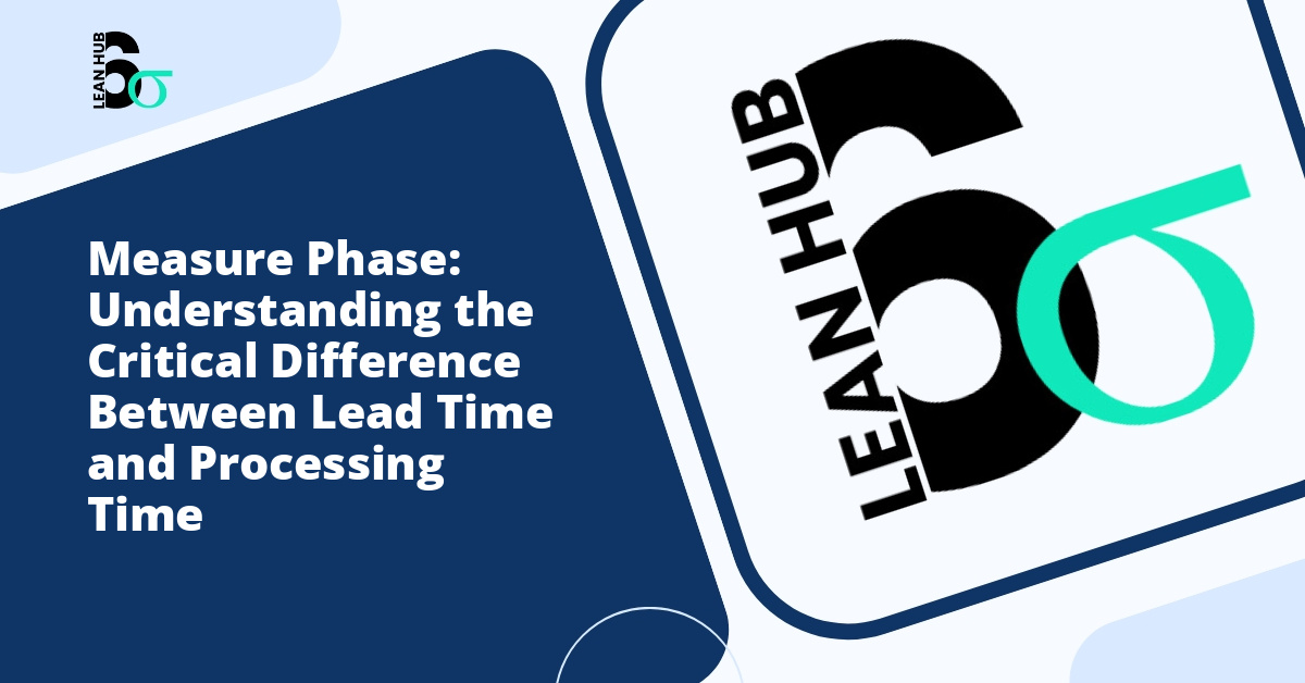 Measure Phase: Understanding the Critical Difference Between Lead Time and Processing Time