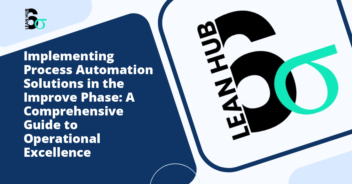 Implementing Process Automation Solutions in the Improve Phase: A Comprehensive Guide to Operational Excellence