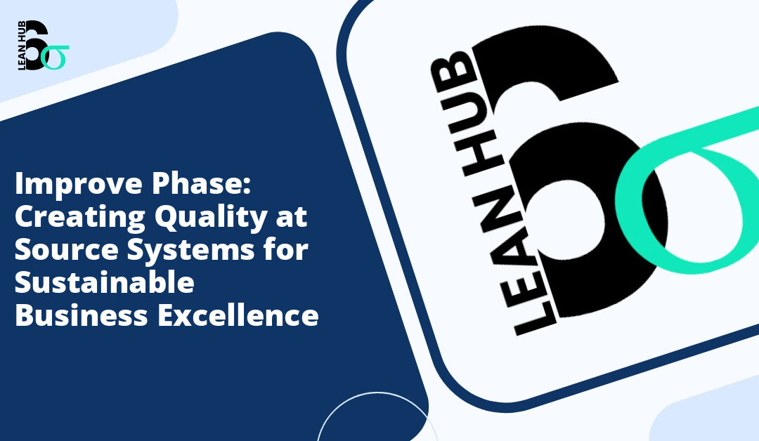 Improve Phase: Creating Quality at Source Systems for Sustainable Business Excellence