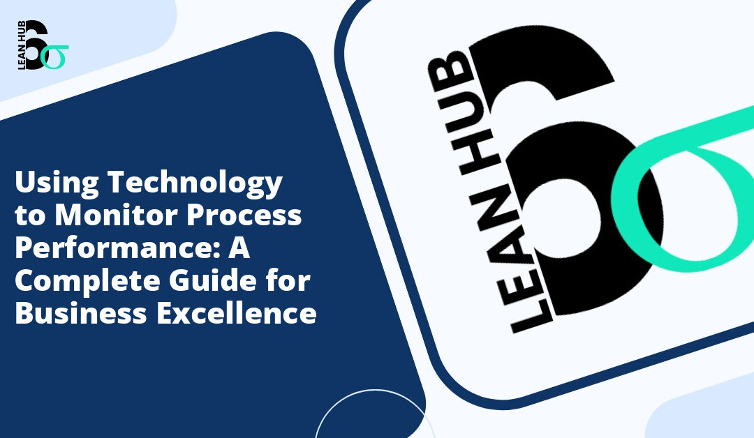 Using Technology to Monitor Process Performance: A Complete Guide for Business Excellence