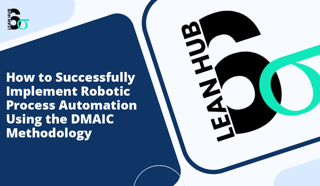 How to Successfully Implement Robotic Process Automation Using the DMAIC Methodology