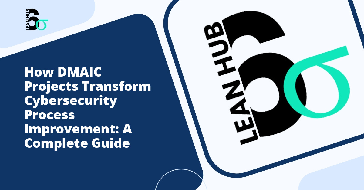 How DMAIC Projects Transform Cybersecurity Process Improvement: A Complete Guide