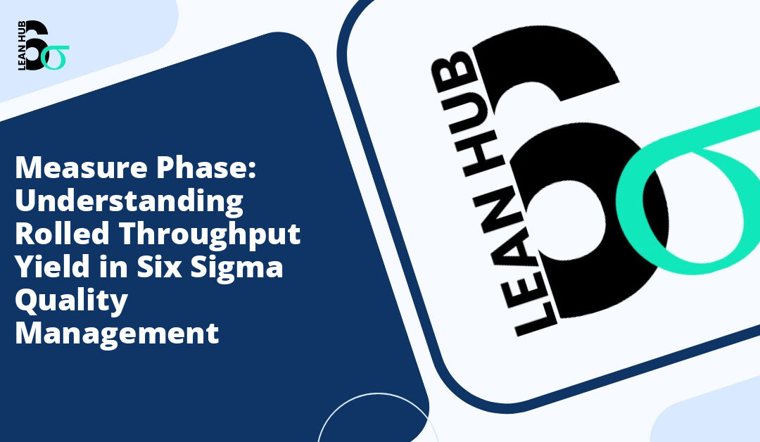 Measure Phase: Understanding Rolled Throughput Yield in Six Sigma Quality Management