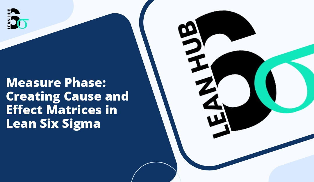 Measure Phase: Creating Cause and Effect Matrices in Lean Six Sigma