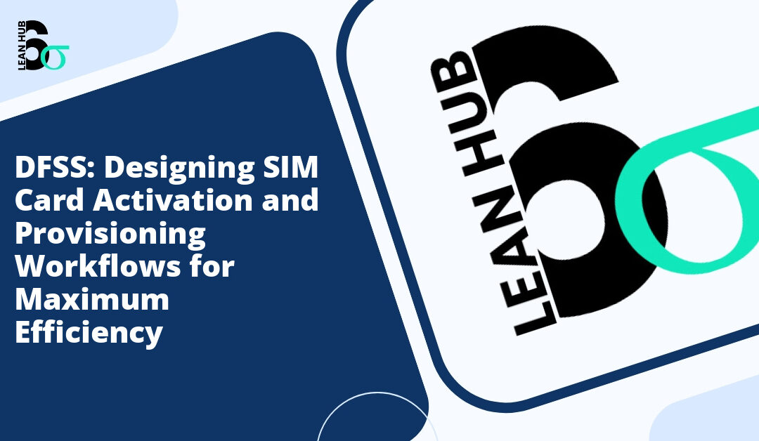 DFSS: Designing SIM Card Activation and Provisioning Workflows for Maximum Efficiency