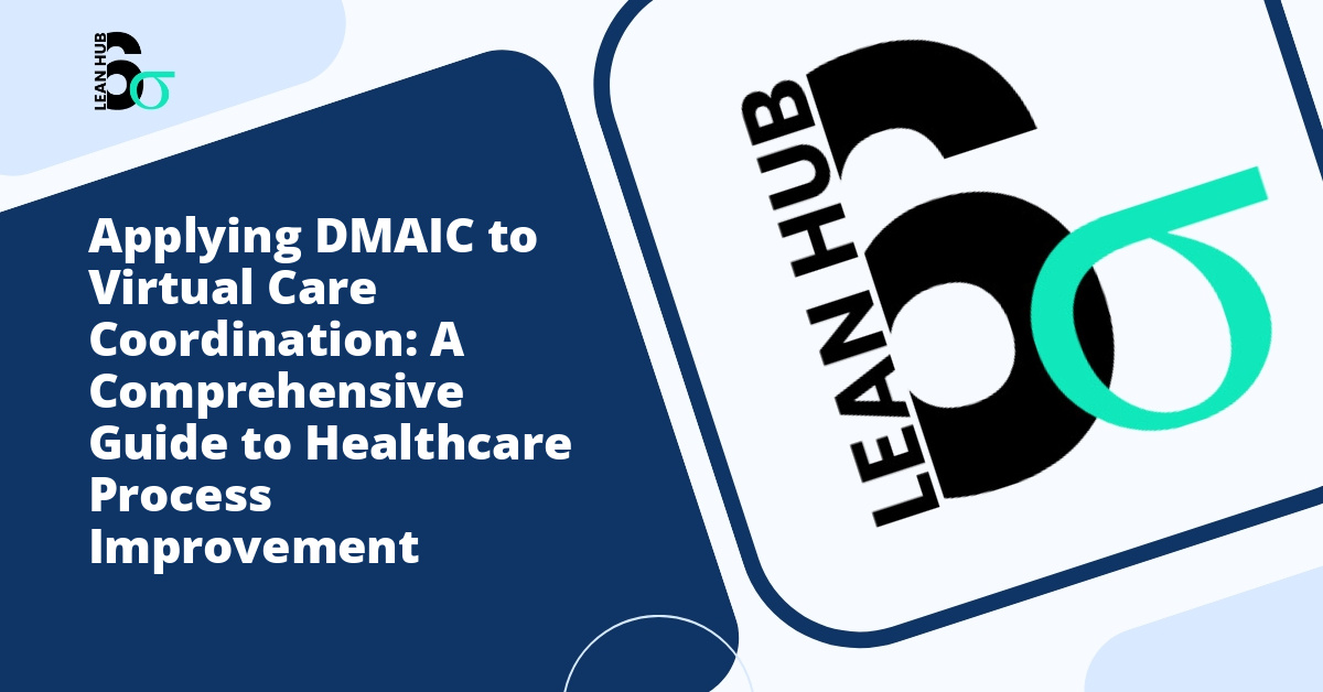 Applying DMAIC to Virtual Care Coordination: A Comprehensive Guide to Healthcare Process Improvement