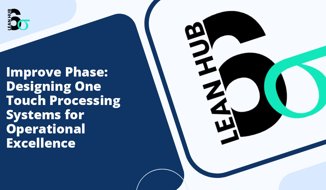 Improve Phase: Designing One Touch Processing Systems for Operational Excellence