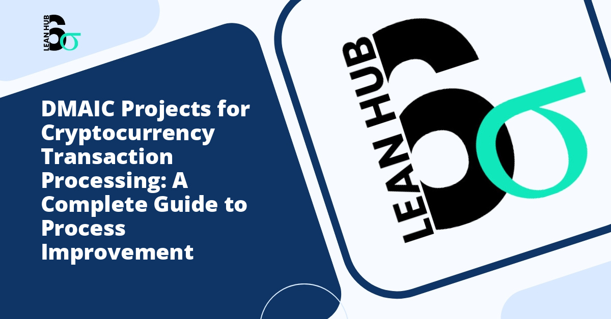 DMAIC Projects for Cryptocurrency Transaction Processing: A Complete Guide to Process Improvement
