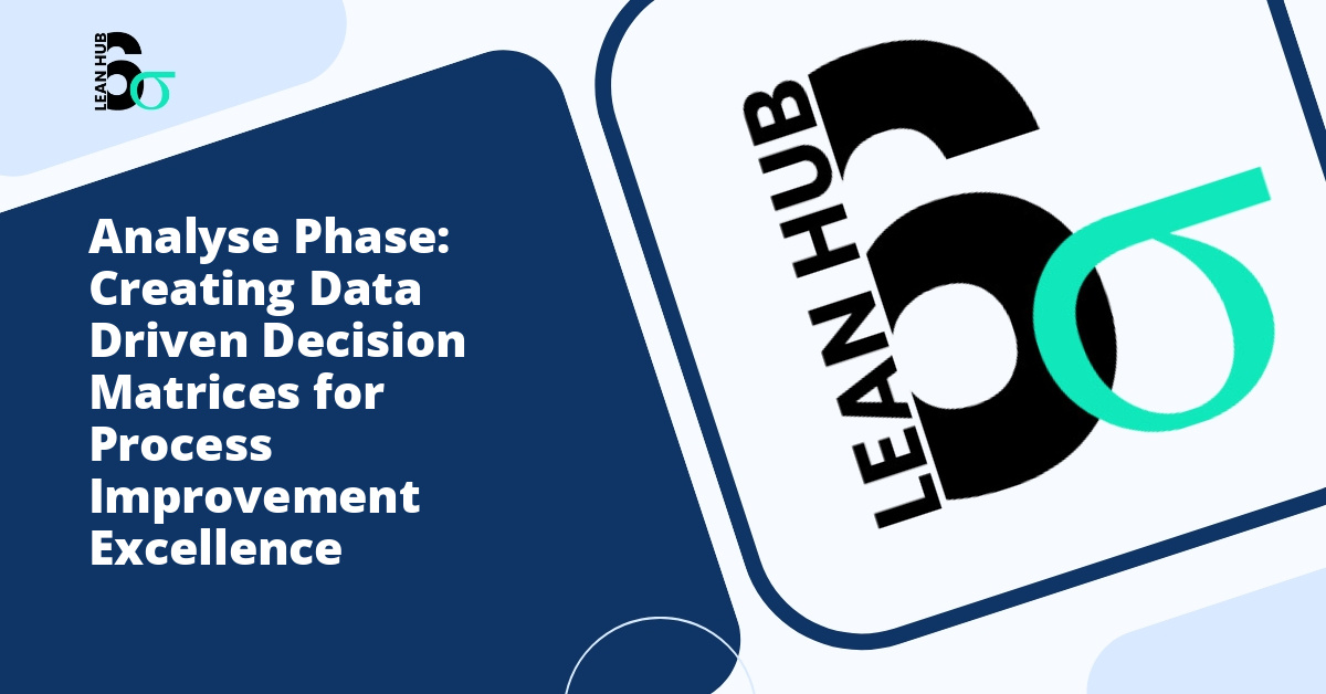 Analyse Phase: Creating Data Driven Decision Matrices for Process Improvement Excellence