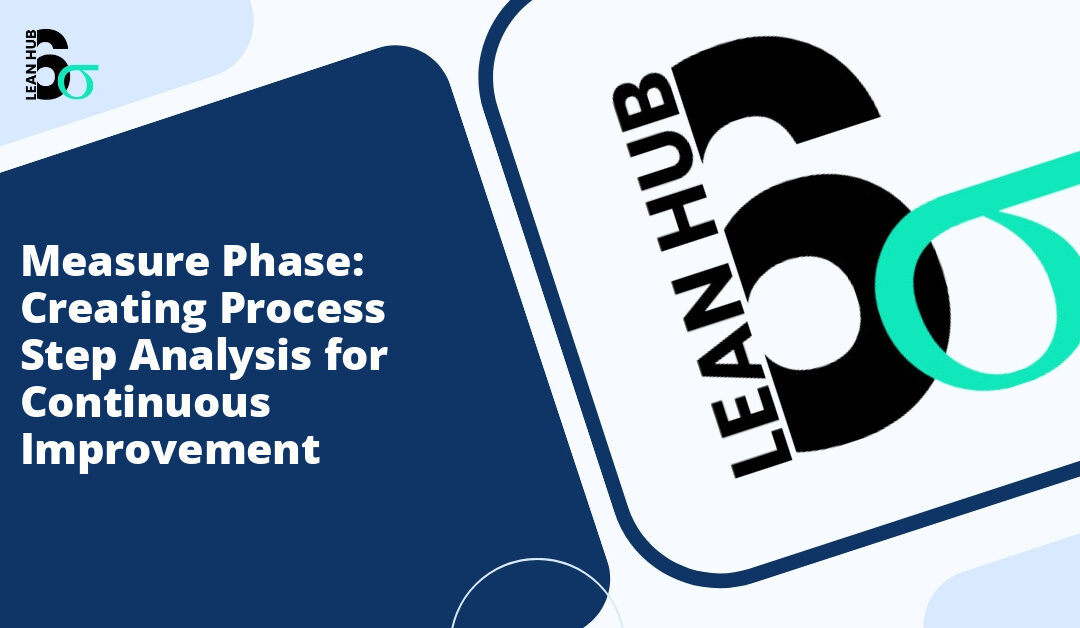 Measure Phase: Creating Process Step Analysis for Continuous Improvement