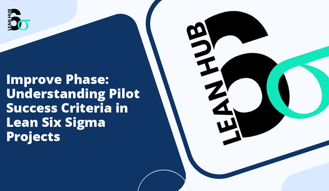 Improve Phase: Understanding Pilot Success Criteria in Lean Six Sigma Projects