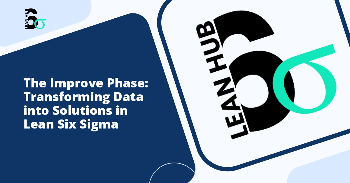 The Improve Phase: Transforming Data into Solutions in Lean Six Sigma