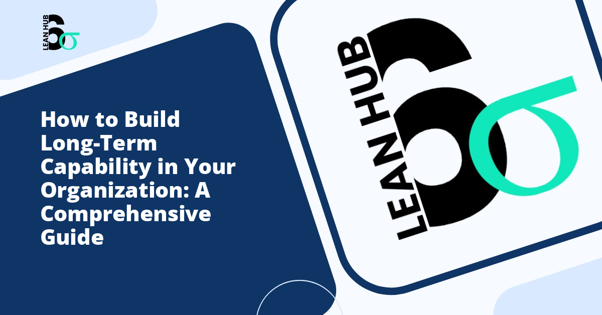 How to Build Long-Term Capability in Your Organization: A Comprehensive Guide