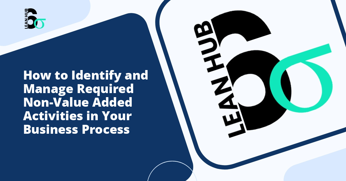 How to Identify and Manage Required Non-Value Added Activities in Your Business Process