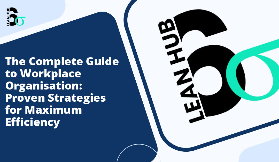 The Complete Guide to Workplace Organisation: Proven Strategies for Maximum Efficiency