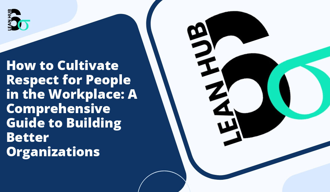 How to Cultivate Respect for People in the Workplace: A Comprehensive Guide to Building Better Organizations