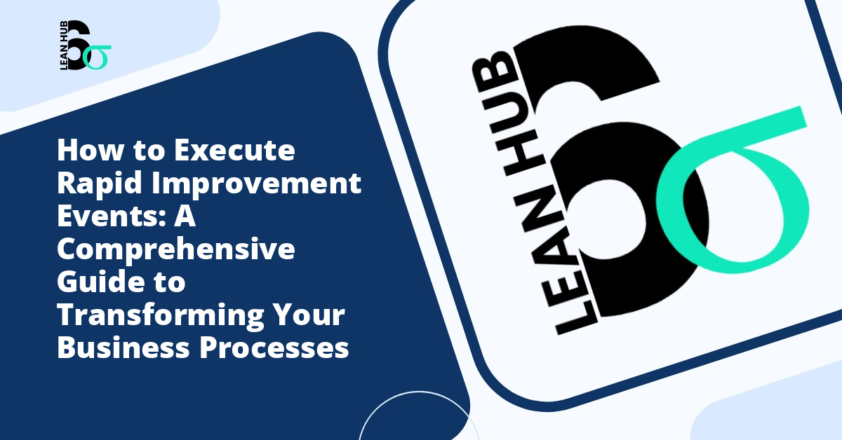 How to Execute Rapid Improvement Events: A Comprehensive Guide to Transforming Your Business Processes