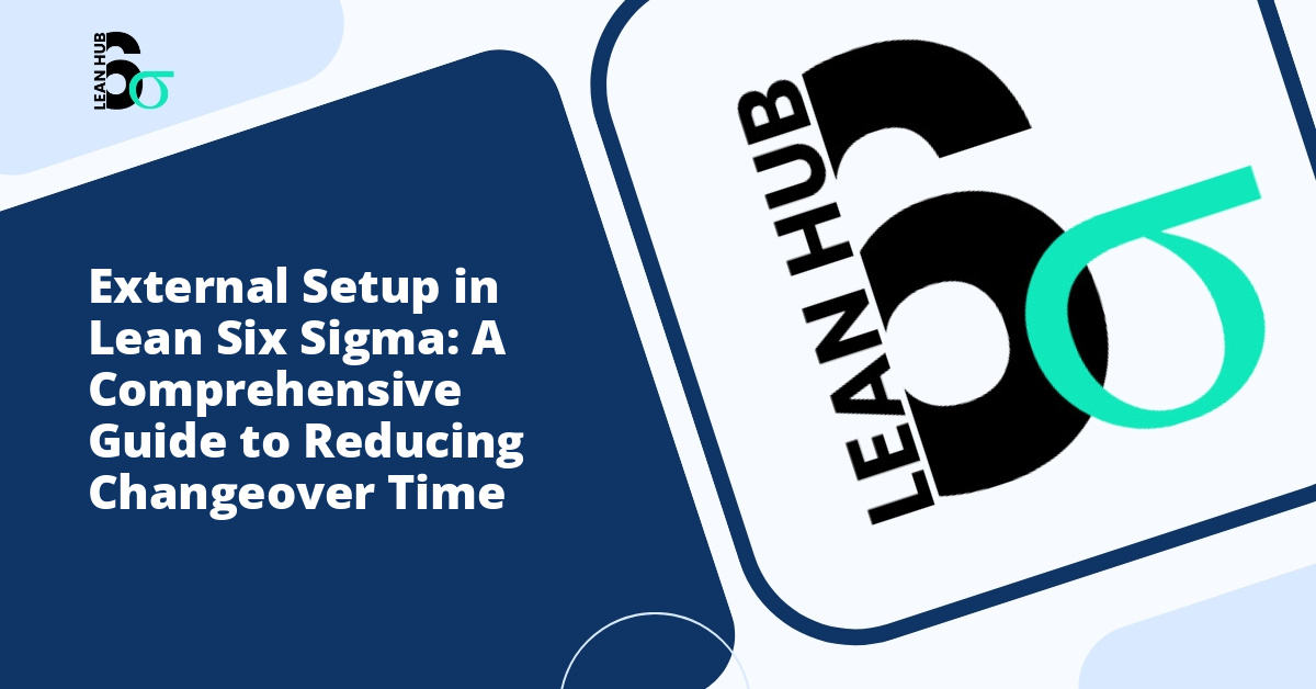 External Setup in Lean Six Sigma: A Comprehensive Guide to Reducing Changeover Time