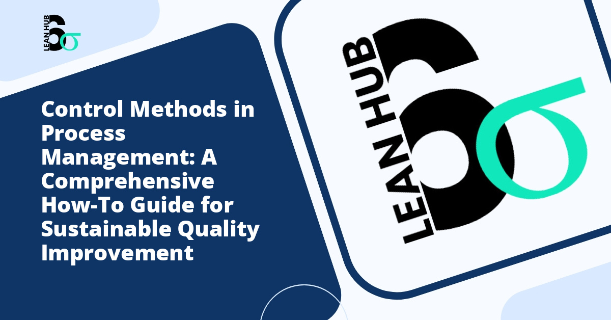 Control Methods in Process Management: A Comprehensive How-To Guide for Sustainable Quality Improvement