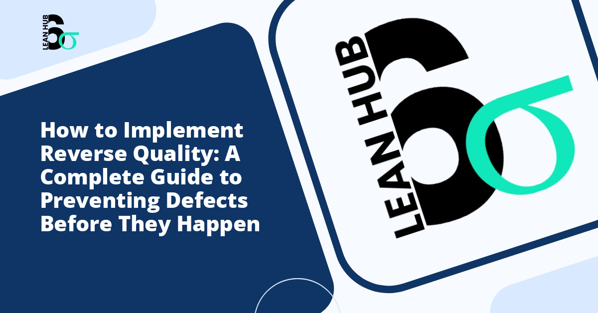 How to Implement Reverse Quality: A Complete Guide to Preventing Defects Before They Happen