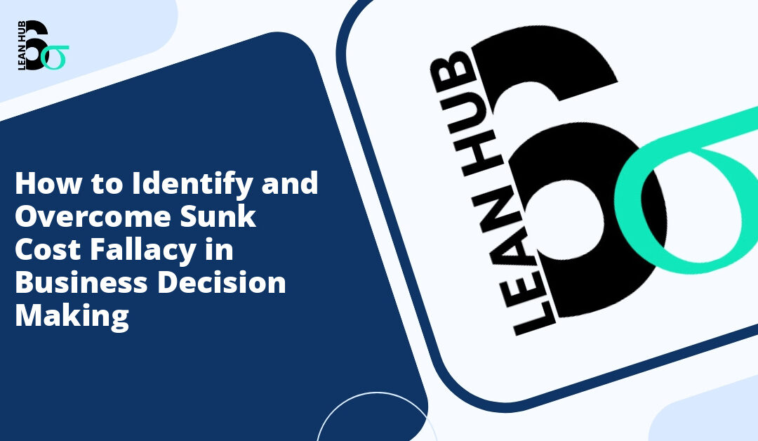 How to Identify and Overcome Sunk Cost Fallacy in Business Decision Making