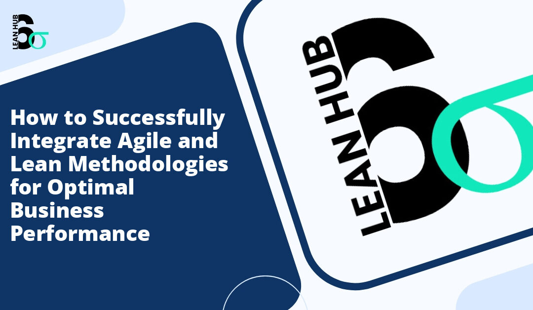 How to Successfully Integrate Agile and Lean Methodologies for Optimal Business Performance