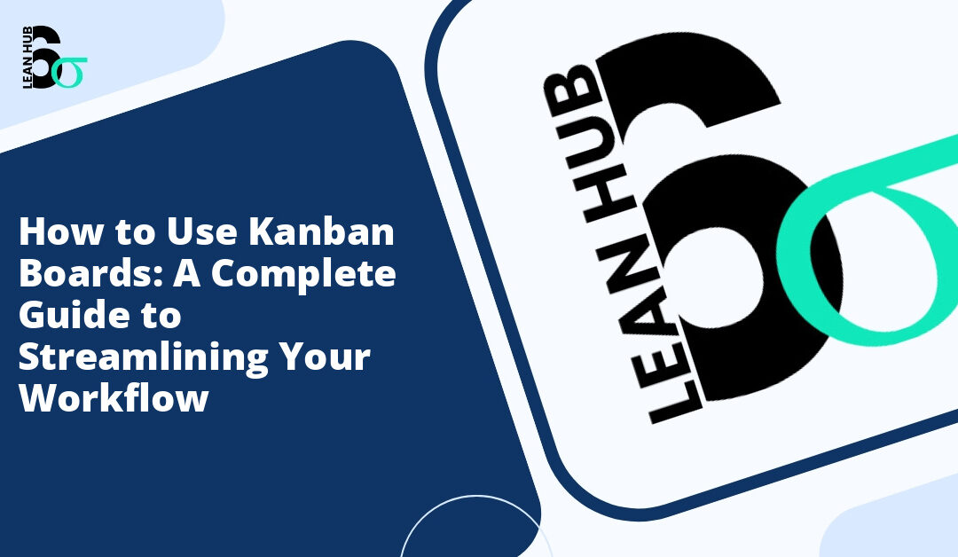 How to Use Kanban Boards: A Complete Guide to Streamlining Your Workflow